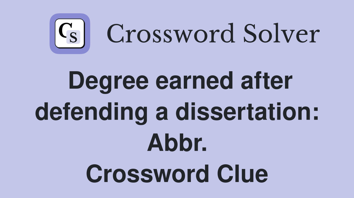 Degree earned after defending a dissertation Abbr. Crossword Clue